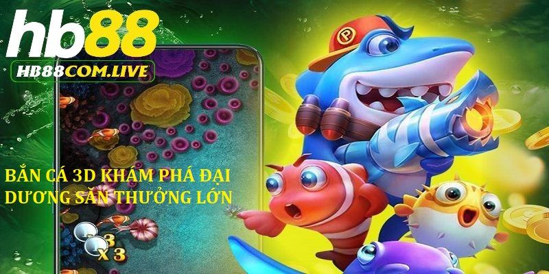 Bắn Cá 3D - Khám Phá Đại Dương Kỳ Thú Mới Nhất 2025 Tại HB88